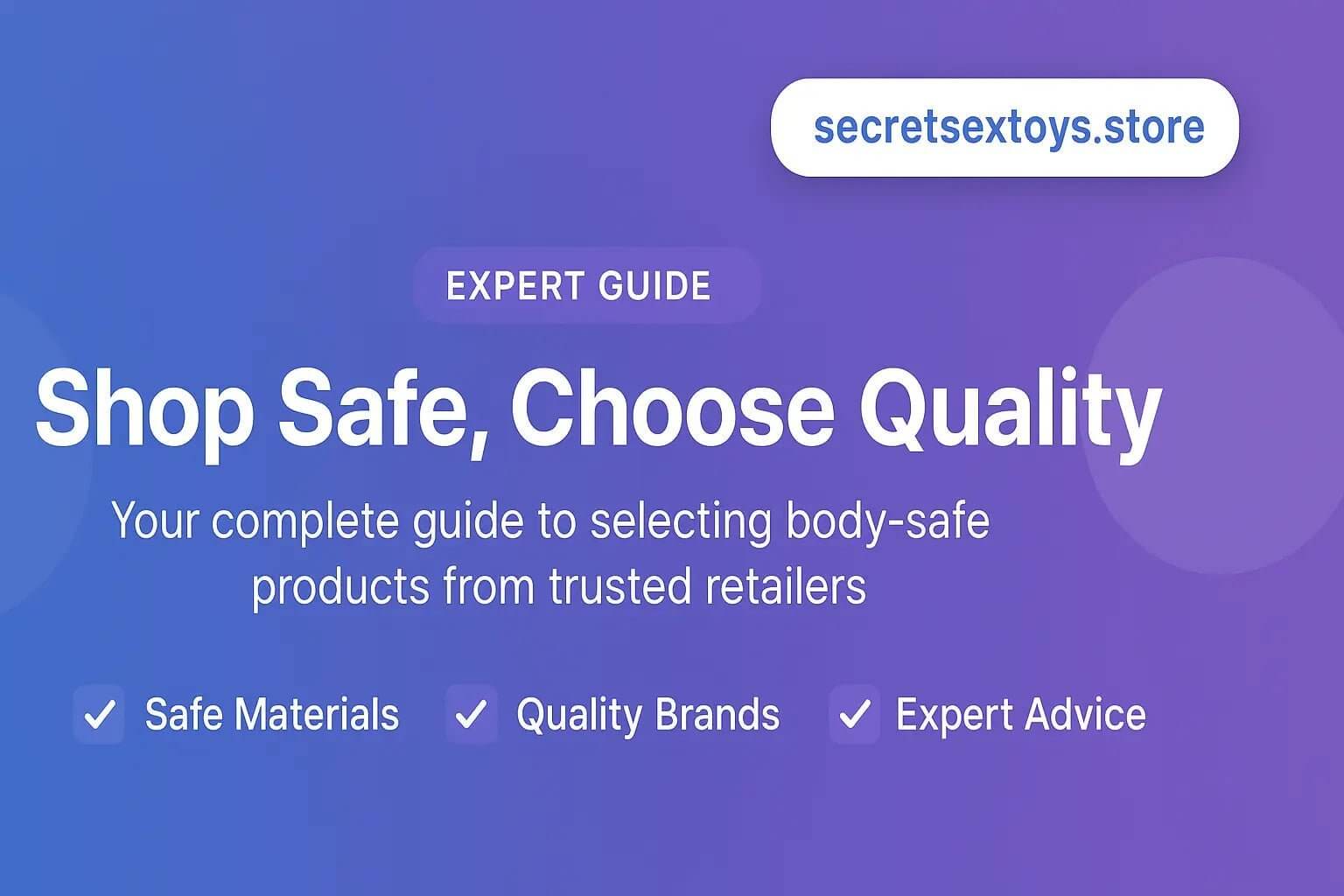 Safe Shopping Guide From SecretSexToys.Store - Shop Safe, Choose Quality with expert advice on body-safe products.